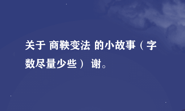 关于 商鞅变法 的小故事（字数尽量少些） 谢。