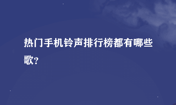 热门手机铃声排行榜都有哪些歌？