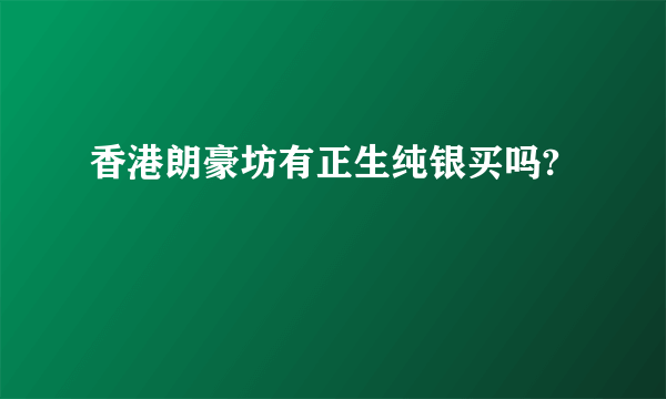 香港朗豪坊有正生纯银买吗?