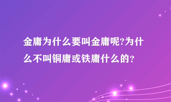 金庸为什么要叫金庸呢?为什么不叫铜庸或铁庸什么的？