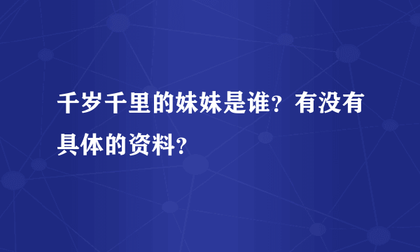 千岁千里的妹妹是谁？有没有具体的资料？