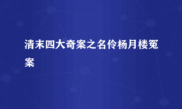 清末四大奇案之名伶杨月楼冤案