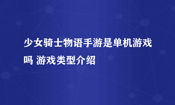 少女骑士物语手游是单机游戏吗 游戏类型介绍