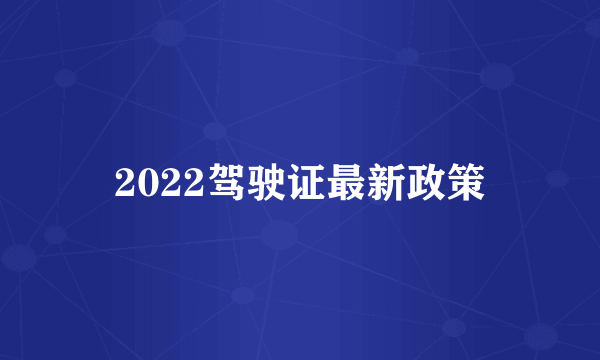 2022驾驶证最新政策