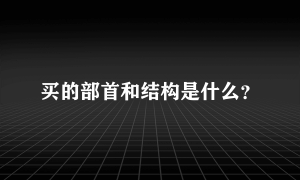 买的部首和结构是什么？