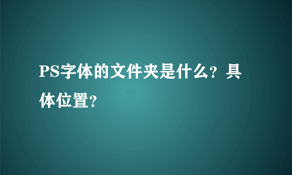 PS字体的文件夹是什么？具体位置？