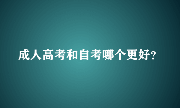 成人高考和自考哪个更好？