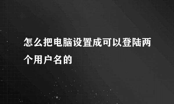 怎么把电脑设置成可以登陆两个用户名的