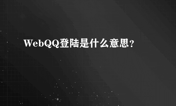 WebQQ登陆是什么意思？