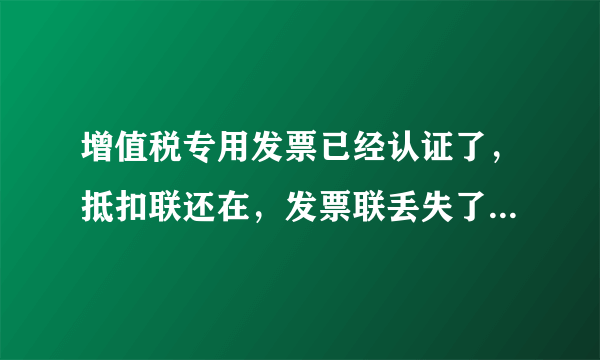 增值税专用发票已经认证了，抵扣联还在，发票联丢失了，这样怎么办？是不是要登报？