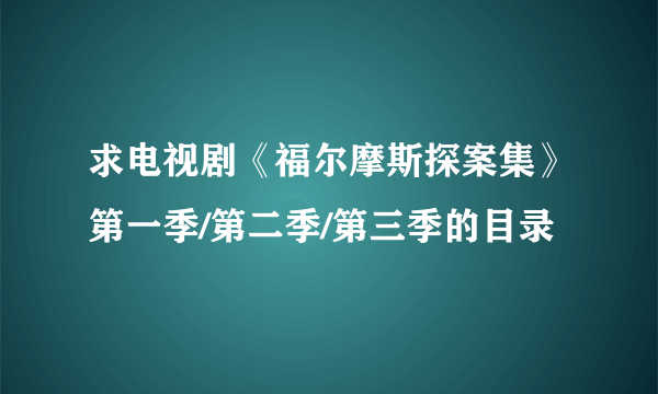 求电视剧《福尔摩斯探案集》第一季/第二季/第三季的目录