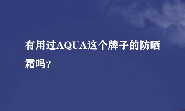 有用过AQUA这个牌子的防晒霜吗？