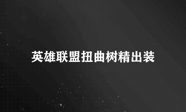 英雄联盟扭曲树精出装