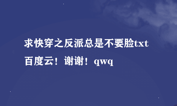 求快穿之反派总是不要脸txt百度云！谢谢！qwq