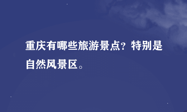 重庆有哪些旅游景点？特别是自然风景区。