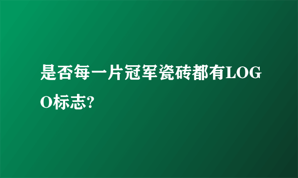 是否每一片冠军瓷砖都有LOGO标志?