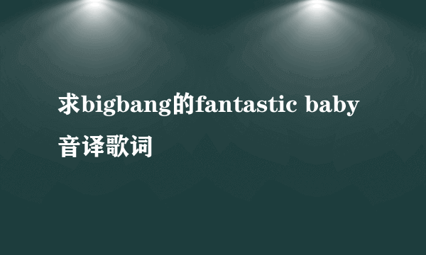 求bigbang的fantastic baby 音译歌词