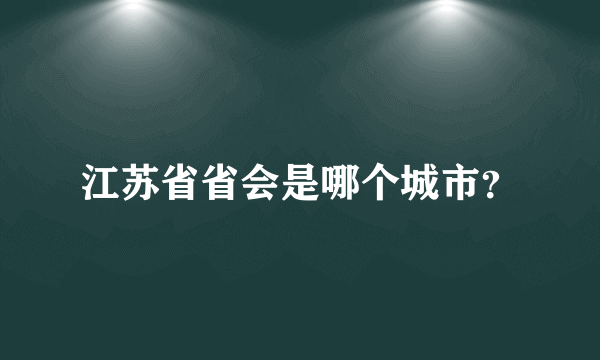 江苏省省会是哪个城市？