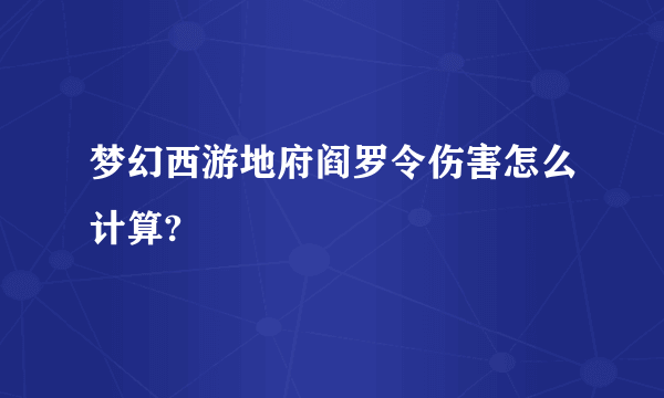 梦幻西游地府阎罗令伤害怎么计算?