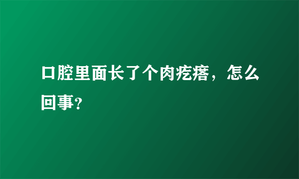 口腔里面长了个肉疙瘩，怎么回事？