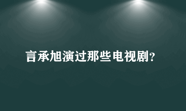 言承旭演过那些电视剧？