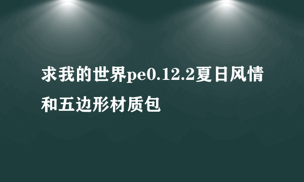 求我的世界pe0.12.2夏日风情和五边形材质包