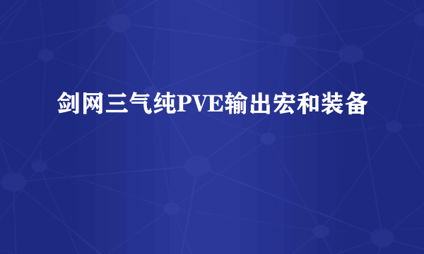 剑网三气纯PVE输出宏和装备