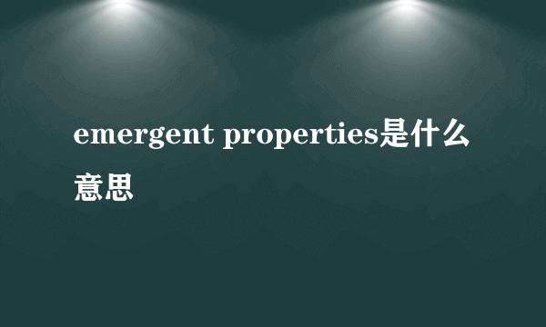 emergent properties是什么意思