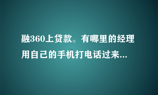 融360上贷款。有哪里的经理用自己的手机打电话过来。这样可信吗？