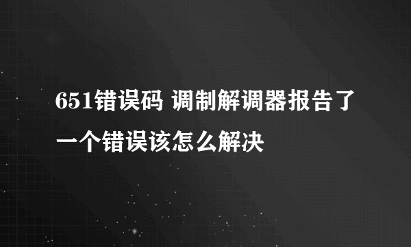 651错误码 调制解调器报告了一个错误该怎么解决