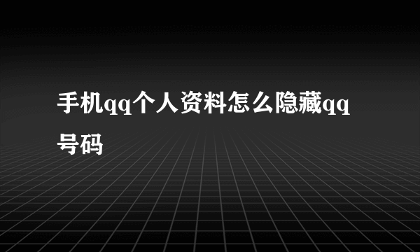 手机qq个人资料怎么隐藏qq号码