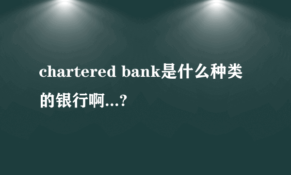 chartered bank是什么种类的银行啊...?