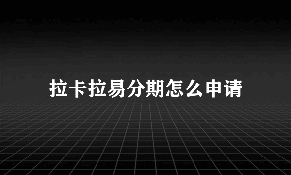 拉卡拉易分期怎么申请