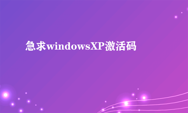 急求windowsXP激活码