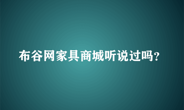 布谷网家具商城听说过吗？