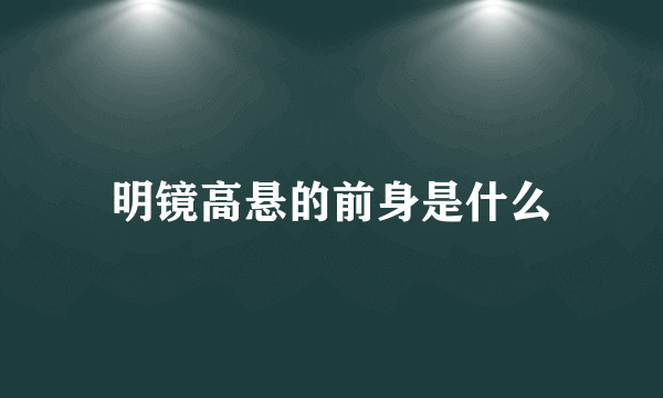 明镜高悬的前身是什么