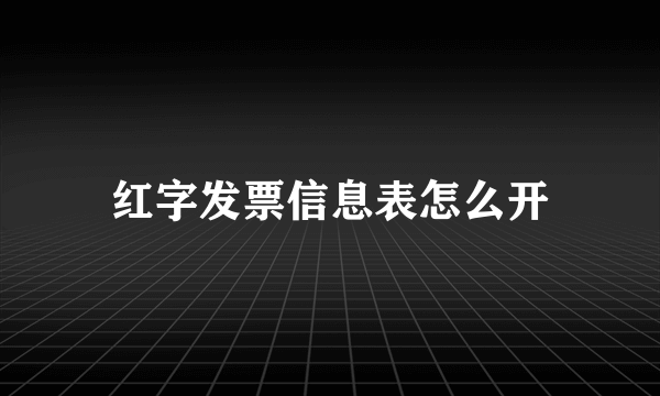 红字发票信息表怎么开