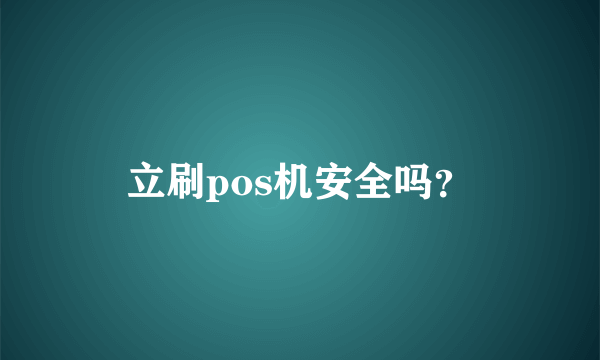 立刷pos机安全吗？