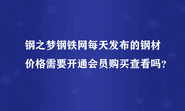 钢之梦钢铁网每天发布的钢材价格需要开通会员购买查看吗？