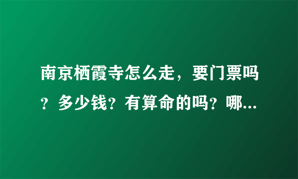 南京栖霞寺怎么走，要门票吗？多少钱？有算命的吗？哪个比较准？一般给多少钱最好？