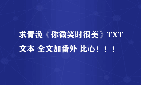 求青浼《你微笑时很美》TXT文本 全文加番外 比心！！！