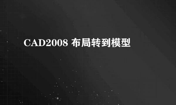 CAD2008 布局转到模型