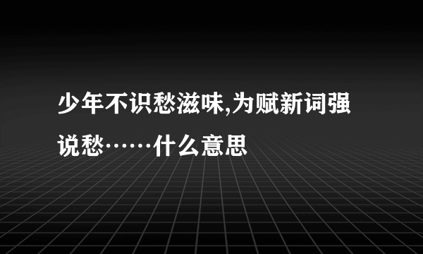 少年不识愁滋味,为赋新词强说愁……什么意思