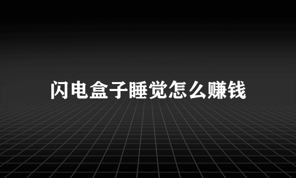 闪电盒子睡觉怎么赚钱