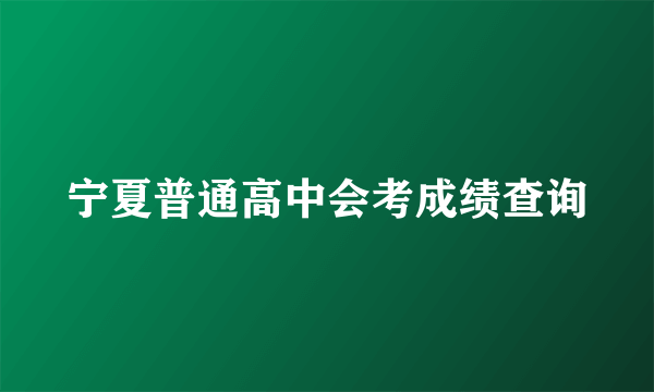 宁夏普通高中会考成绩查询