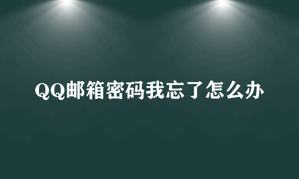 QQ邮箱密码我忘了怎么办