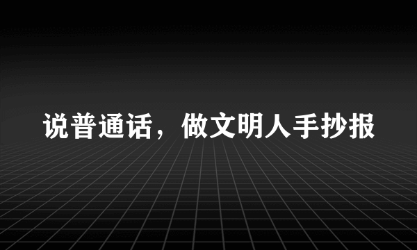 说普通话，做文明人手抄报