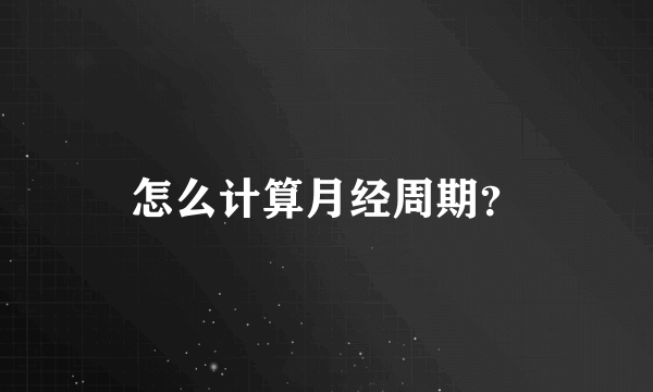 怎么计算月经周期？