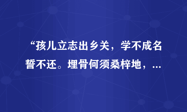 “孩儿立志出乡关，学不成名誓不还。埋骨何须桑梓地，人生无处不青山！”的意思是什么？