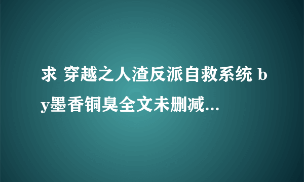 求 穿越之人渣反派自救系统 by墨香铜臭全文未删减版百度云